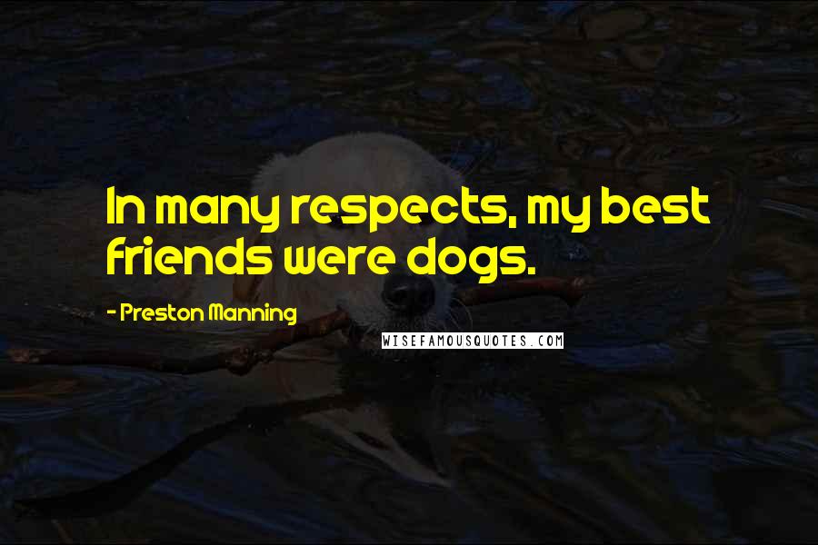 Preston Manning Quotes: In many respects, my best friends were dogs.