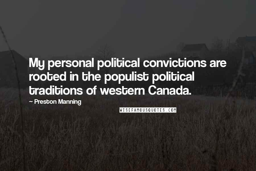 Preston Manning Quotes: My personal political convictions are rooted in the populist political traditions of western Canada.