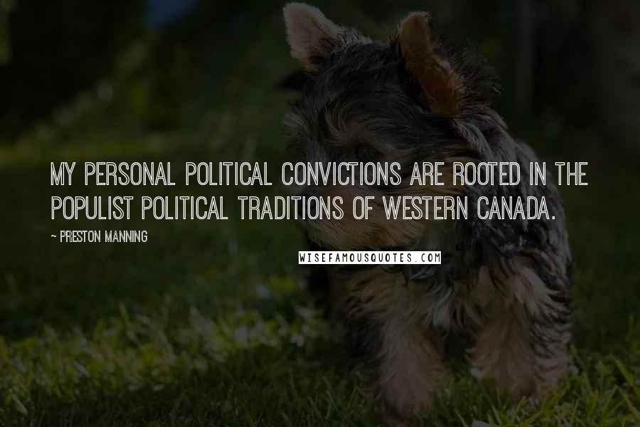 Preston Manning Quotes: My personal political convictions are rooted in the populist political traditions of western Canada.