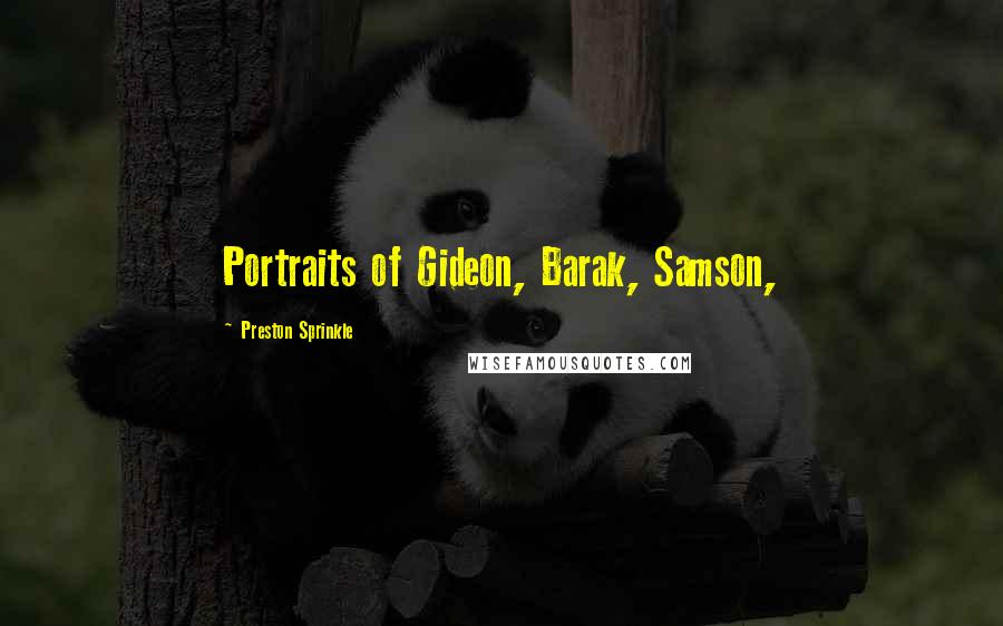 Preston Sprinkle Quotes: Portraits of Gideon, Barak, Samson,
