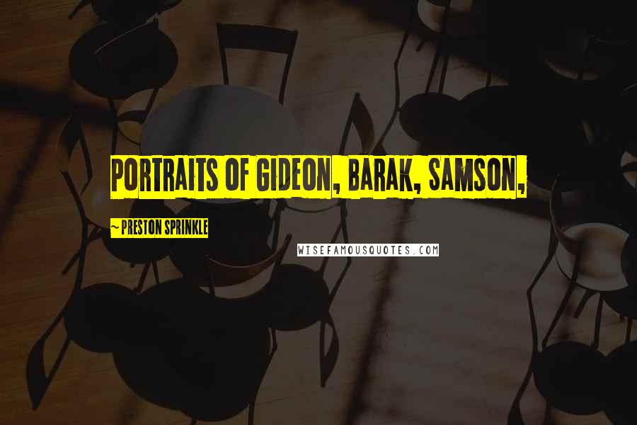 Preston Sprinkle Quotes: Portraits of Gideon, Barak, Samson,
