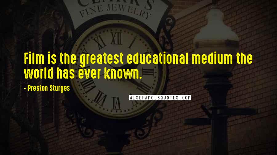 Preston Sturges Quotes: Film is the greatest educational medium the world has ever known.