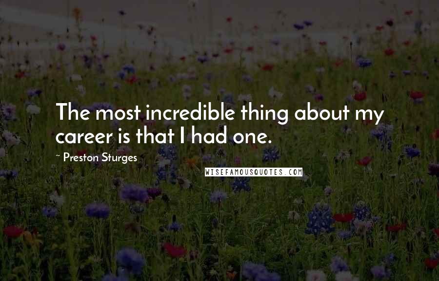 Preston Sturges Quotes: The most incredible thing about my career is that I had one.