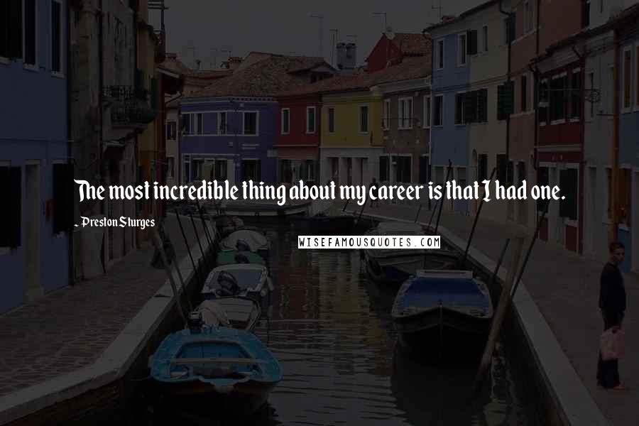 Preston Sturges Quotes: The most incredible thing about my career is that I had one.