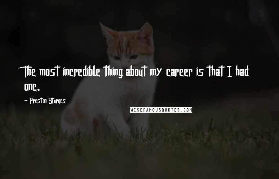 Preston Sturges Quotes: The most incredible thing about my career is that I had one.