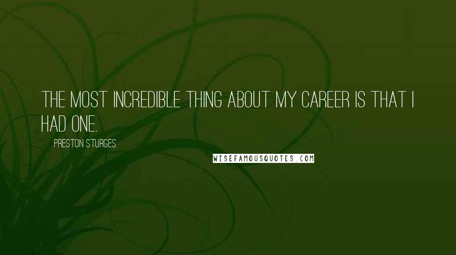 Preston Sturges Quotes: The most incredible thing about my career is that I had one.