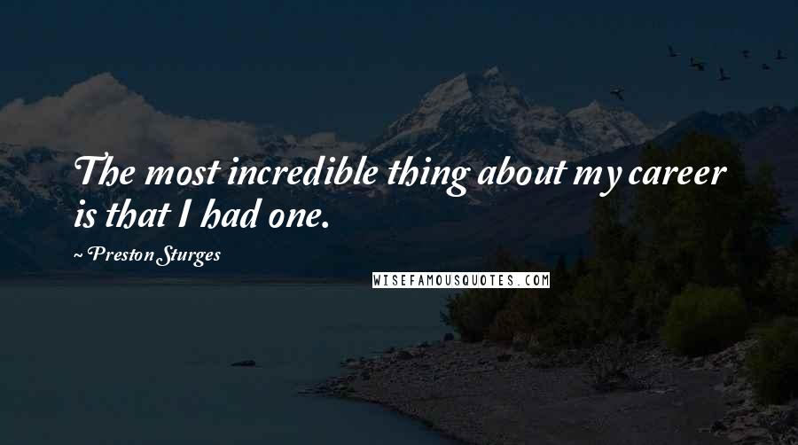 Preston Sturges Quotes: The most incredible thing about my career is that I had one.