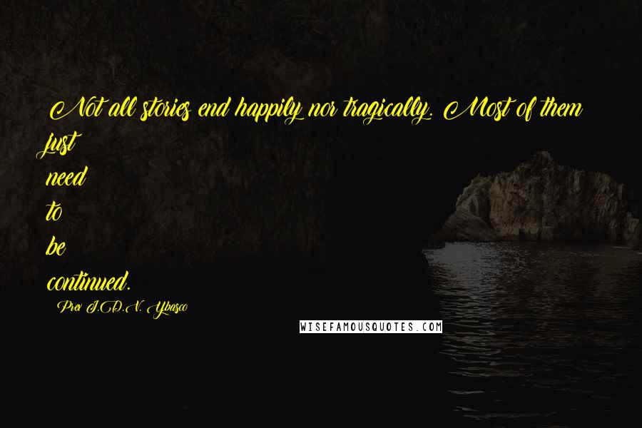 Prex J.D.V. Ybasco Quotes: Not all stories end happily nor tragically. Most of them just need to be continued.