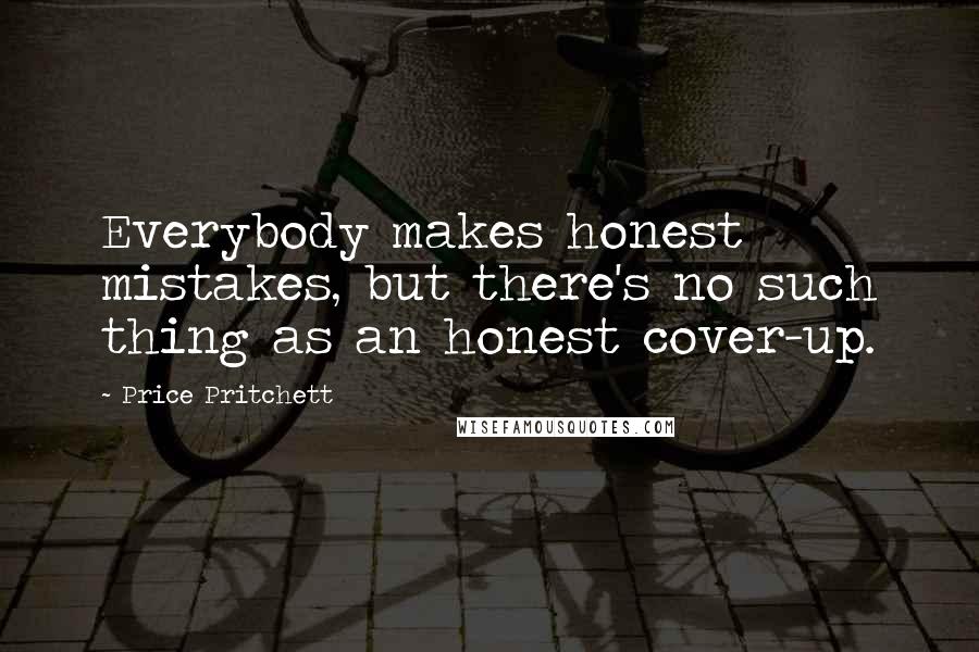 Price Pritchett Quotes: Everybody makes honest mistakes, but there's no such thing as an honest cover-up.