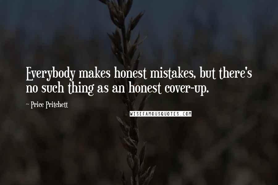 Price Pritchett Quotes: Everybody makes honest mistakes, but there's no such thing as an honest cover-up.