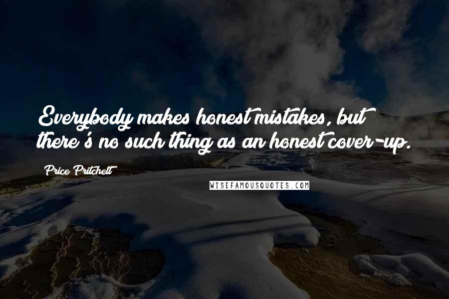 Price Pritchett Quotes: Everybody makes honest mistakes, but there's no such thing as an honest cover-up.
