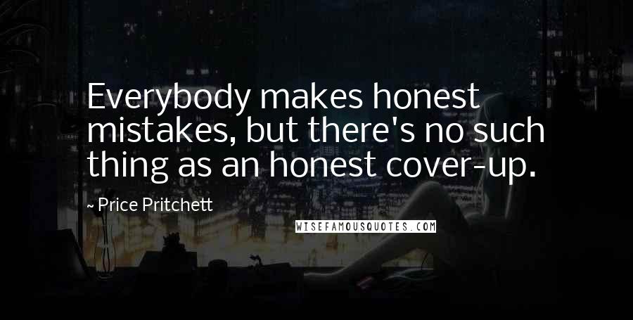 Price Pritchett Quotes: Everybody makes honest mistakes, but there's no such thing as an honest cover-up.