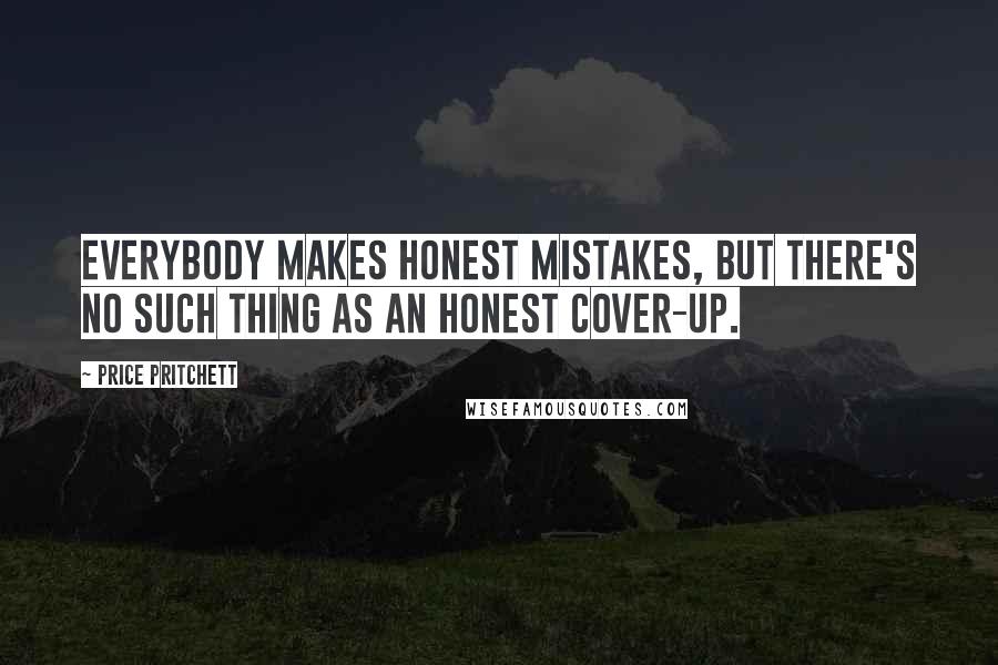 Price Pritchett Quotes: Everybody makes honest mistakes, but there's no such thing as an honest cover-up.