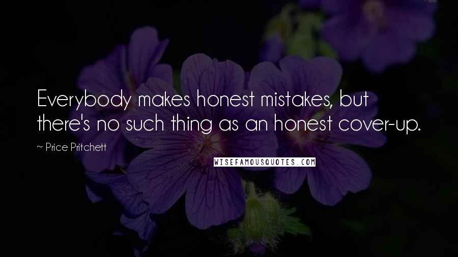 Price Pritchett Quotes: Everybody makes honest mistakes, but there's no such thing as an honest cover-up.