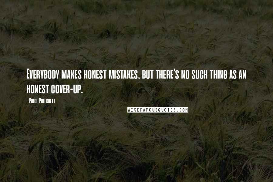 Price Pritchett Quotes: Everybody makes honest mistakes, but there's no such thing as an honest cover-up.