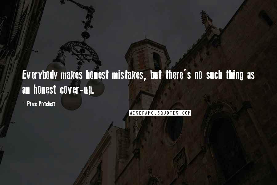 Price Pritchett Quotes: Everybody makes honest mistakes, but there's no such thing as an honest cover-up.