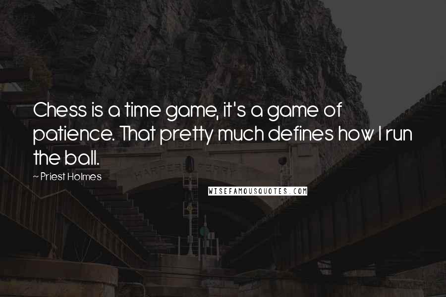 Priest Holmes Quotes: Chess is a time game, it's a game of patience. That pretty much defines how I run the ball.