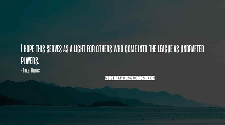 Priest Holmes Quotes: I hope this serves as a light for others who come into the league as undrafted players.
