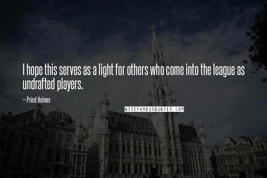 Priest Holmes Quotes: I hope this serves as a light for others who come into the league as undrafted players.