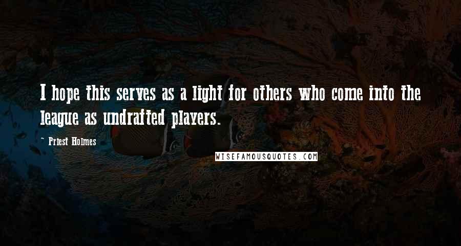 Priest Holmes Quotes: I hope this serves as a light for others who come into the league as undrafted players.