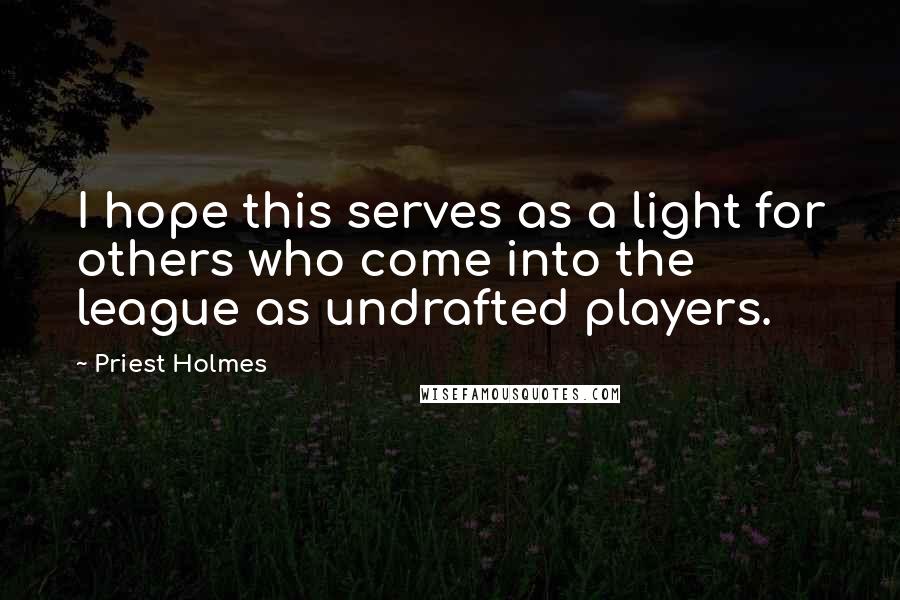 Priest Holmes Quotes: I hope this serves as a light for others who come into the league as undrafted players.