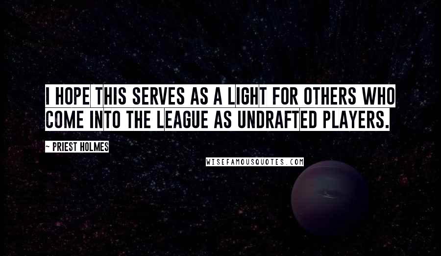 Priest Holmes Quotes: I hope this serves as a light for others who come into the league as undrafted players.