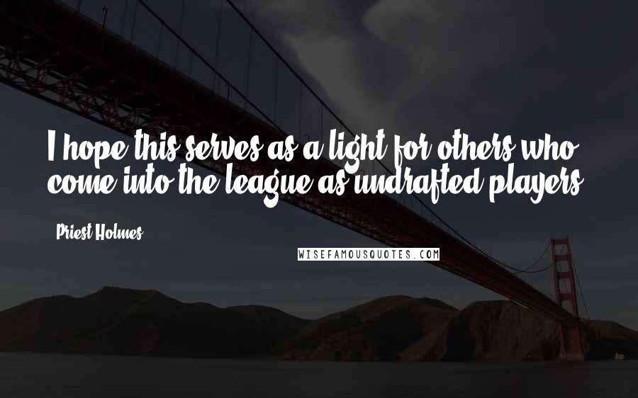 Priest Holmes Quotes: I hope this serves as a light for others who come into the league as undrafted players.