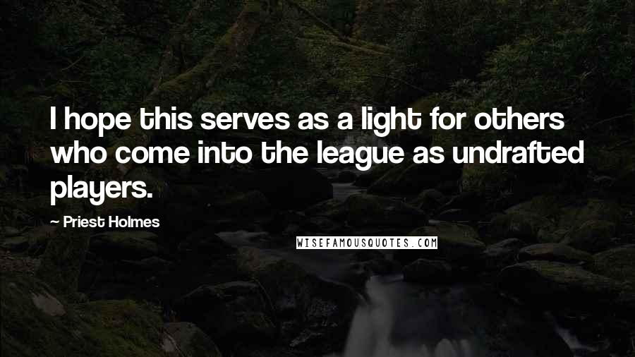 Priest Holmes Quotes: I hope this serves as a light for others who come into the league as undrafted players.