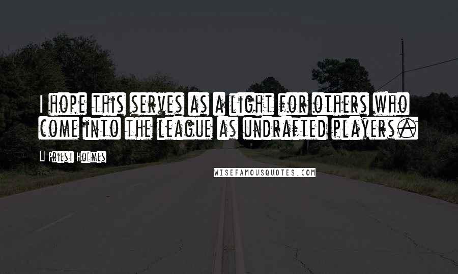 Priest Holmes Quotes: I hope this serves as a light for others who come into the league as undrafted players.