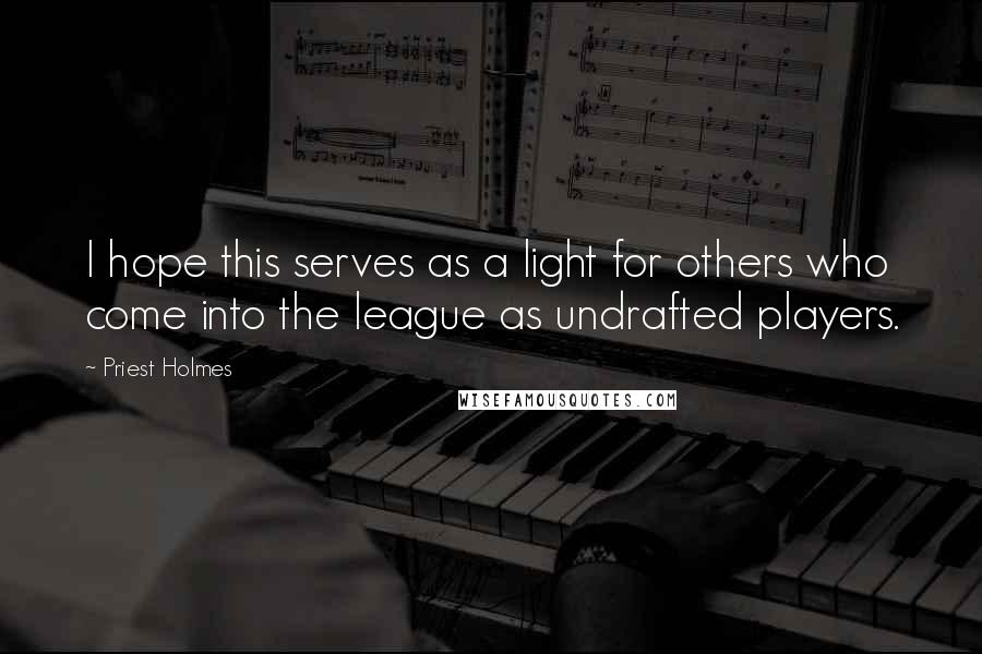 Priest Holmes Quotes: I hope this serves as a light for others who come into the league as undrafted players.