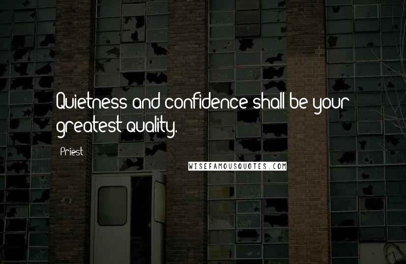 Priest Quotes: Quietness and confidence shall be your greatest quality.