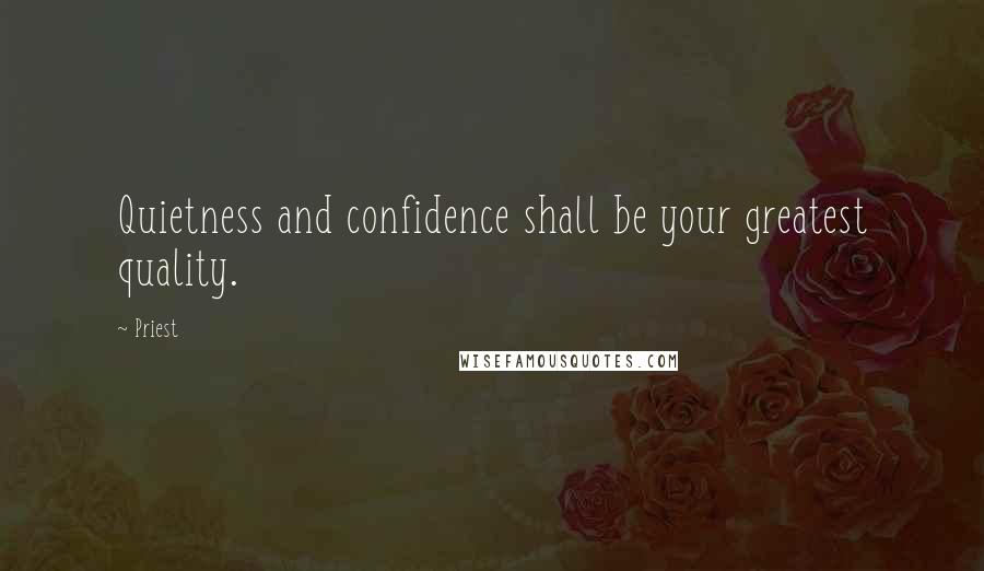 Priest Quotes: Quietness and confidence shall be your greatest quality.