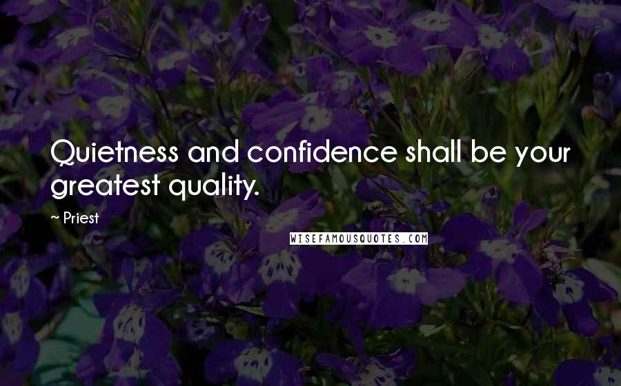 Priest Quotes: Quietness and confidence shall be your greatest quality.