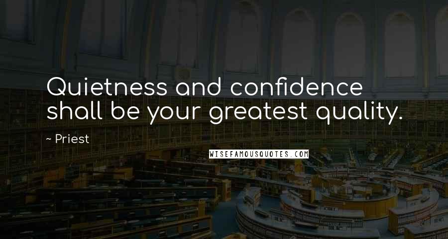 Priest Quotes: Quietness and confidence shall be your greatest quality.