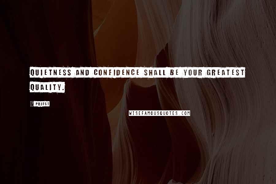 Priest Quotes: Quietness and confidence shall be your greatest quality.