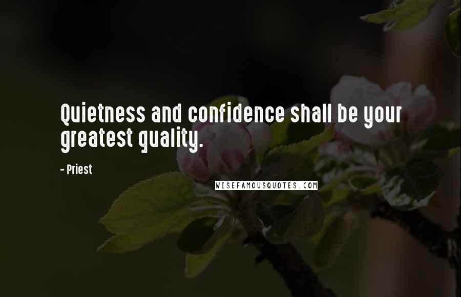 Priest Quotes: Quietness and confidence shall be your greatest quality.