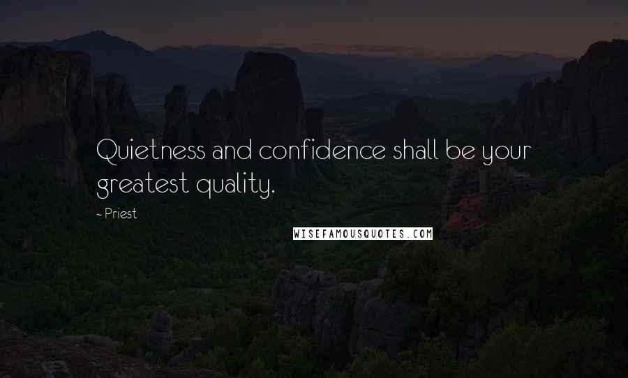 Priest Quotes: Quietness and confidence shall be your greatest quality.