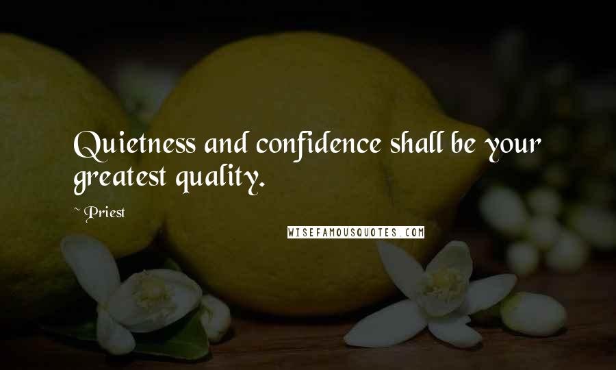Priest Quotes: Quietness and confidence shall be your greatest quality.