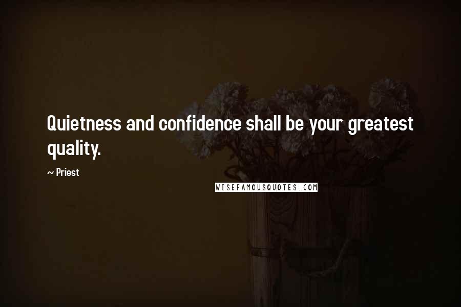 Priest Quotes: Quietness and confidence shall be your greatest quality.