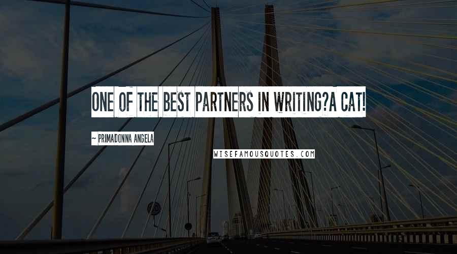 Primadonna Angela Quotes: One of the best partners in writing?A cat!