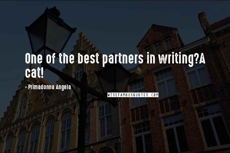 Primadonna Angela Quotes: One of the best partners in writing?A cat!