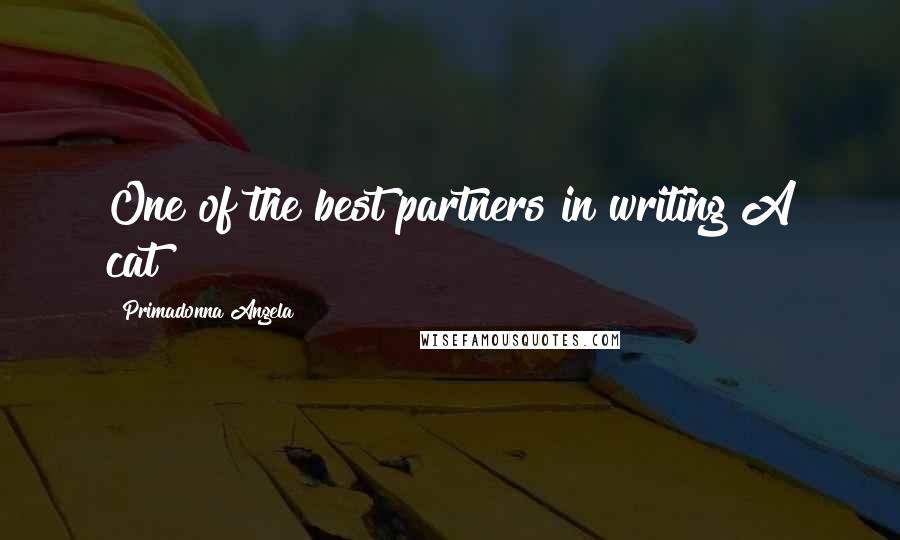 Primadonna Angela Quotes: One of the best partners in writing?A cat!