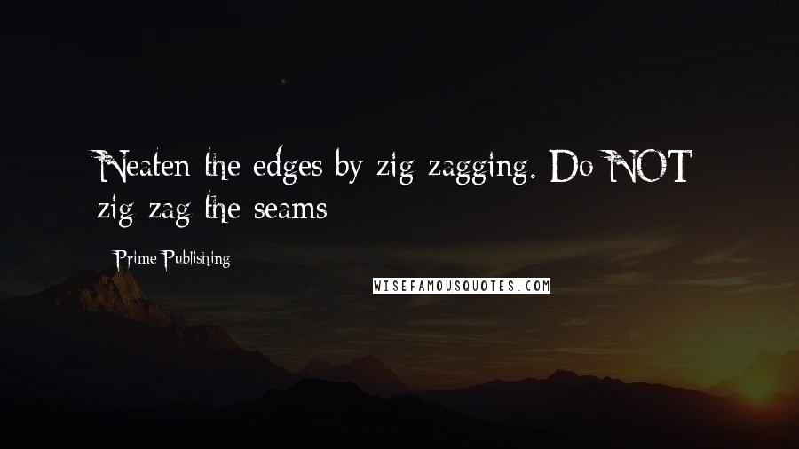 Prime Publishing Quotes: Neaten the edges by zig-zagging. Do NOT zig-zag the seams