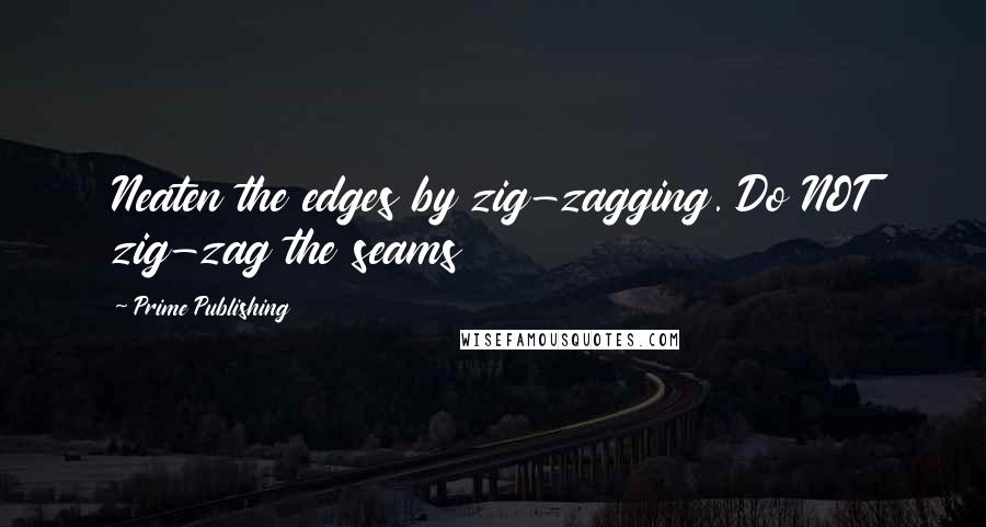 Prime Publishing Quotes: Neaten the edges by zig-zagging. Do NOT zig-zag the seams