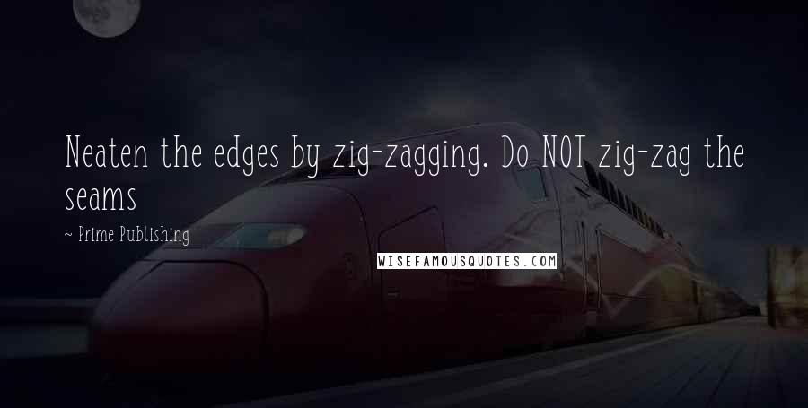 Prime Publishing Quotes: Neaten the edges by zig-zagging. Do NOT zig-zag the seams