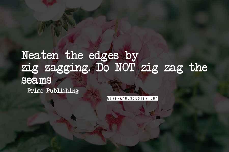 Prime Publishing Quotes: Neaten the edges by zig-zagging. Do NOT zig-zag the seams