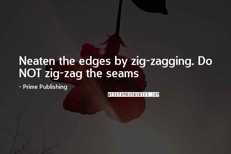 Prime Publishing Quotes: Neaten the edges by zig-zagging. Do NOT zig-zag the seams