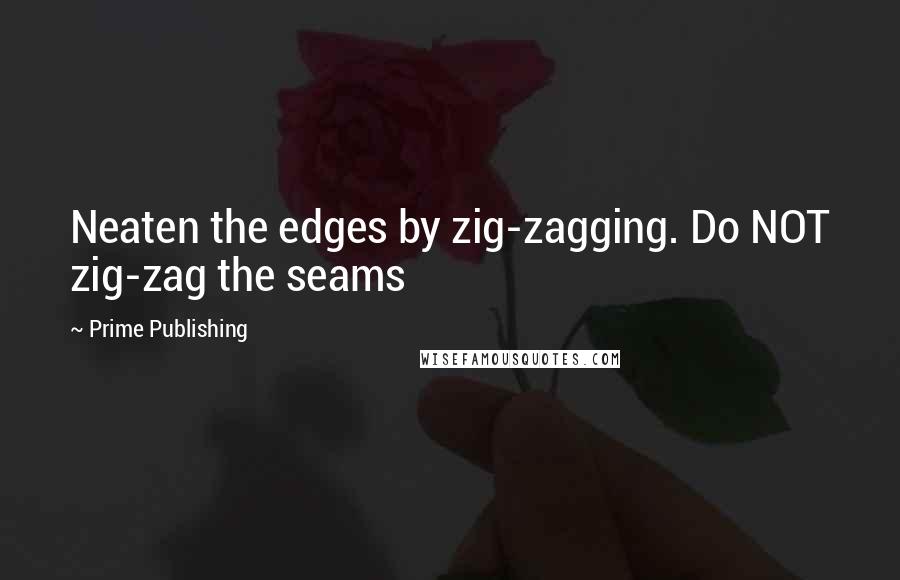 Prime Publishing Quotes: Neaten the edges by zig-zagging. Do NOT zig-zag the seams