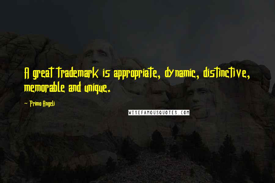 Primo Angeli Quotes: A great trademark is appropriate, dynamic, distinctive, memorable and unique.