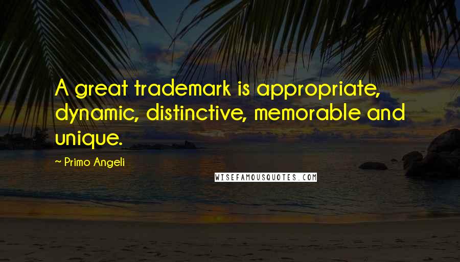 Primo Angeli Quotes: A great trademark is appropriate, dynamic, distinctive, memorable and unique.